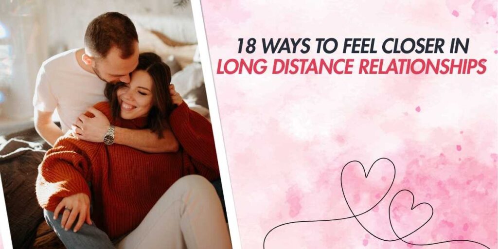 18 Ways To Feel Closer in Long Distance Relationships