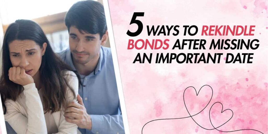 5 Ways to Rekindle Bonds After Missing an Important Date