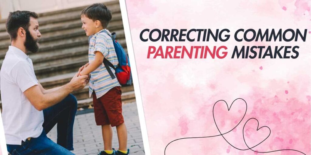 Correcting Common Parenting Mistakes