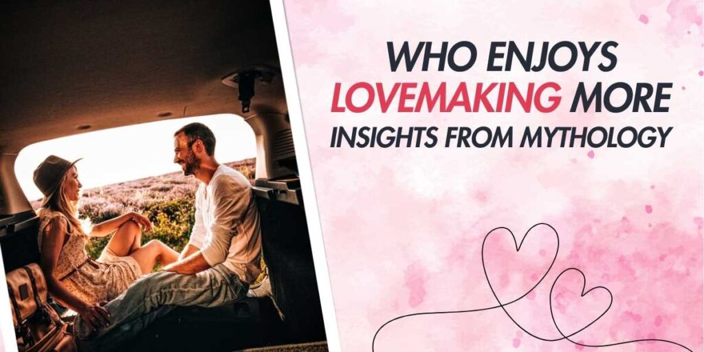 Discovering Who Enjoys Lovemaking More Insights from Mythology