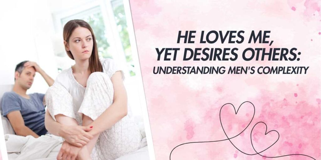 He Loves Me, Yet Desires Others Understanding Men's Complexity