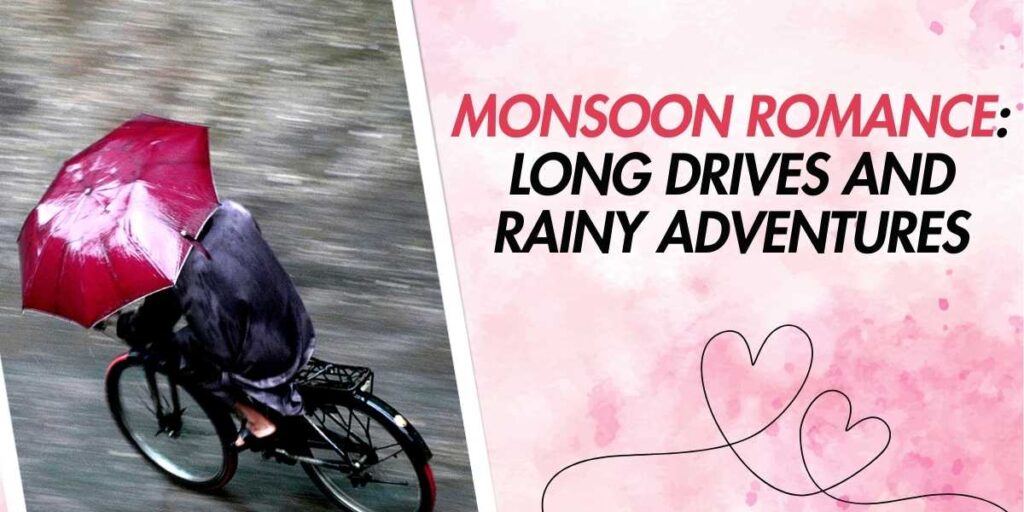 Monsoon Romance Long Drives and Rainy Adventures