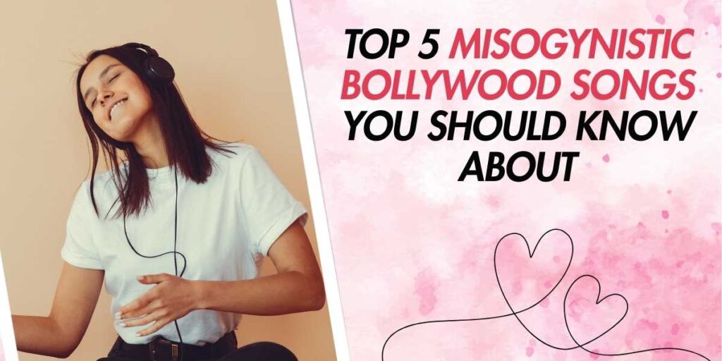 Top 5 Misogynistic Bollywood Songs You Should Know About