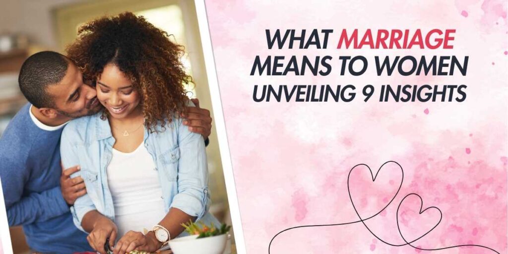 What Marriage Means to Women Unveiling 9 Insights