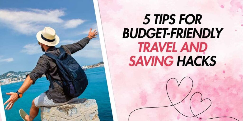 5 Tips for Budget-Friendly Travel and Saving Hacks