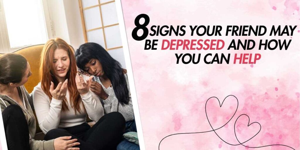 8 Signs Your Friend May Be Depressed and How You Can Help