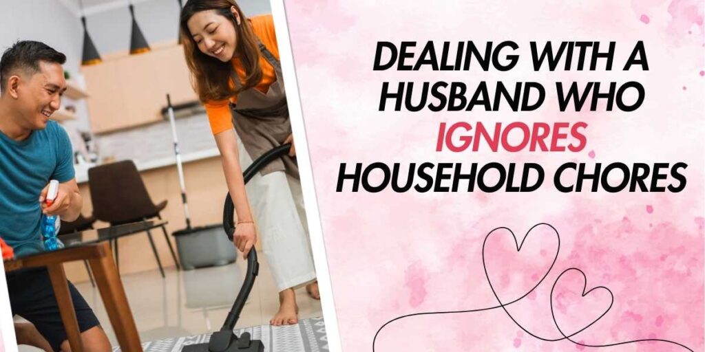 Dealing with a Husband Who Ignores Household Chores