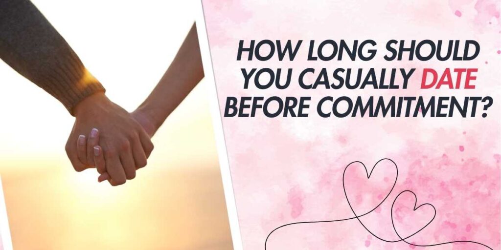 How Long Should You Casually Date Before Commitment Expert Tips