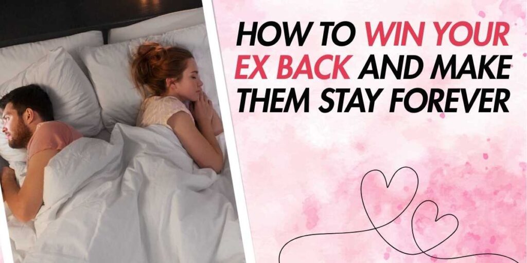 How to Win Your Ex Back and Make Them Stay Forever