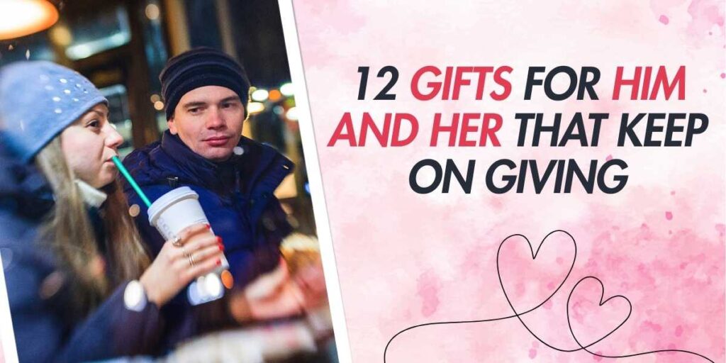 12 Gifts for Him and Her That Keep on Giving