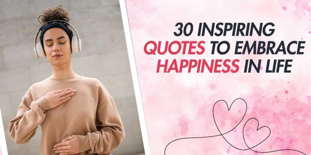 30 Inspiring Quotes to Embrace Happiness in Life