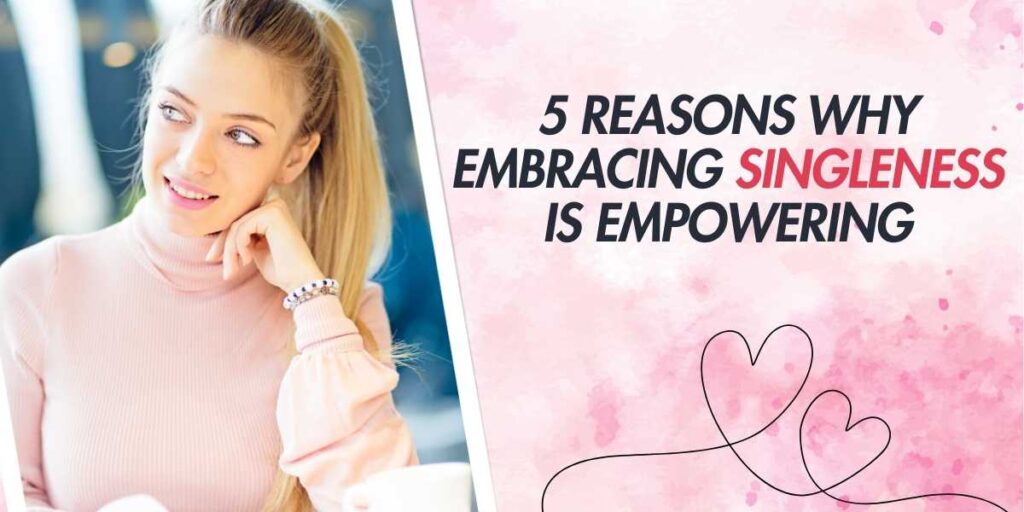 5 Reasons Why Embracing Singleness is Empowering