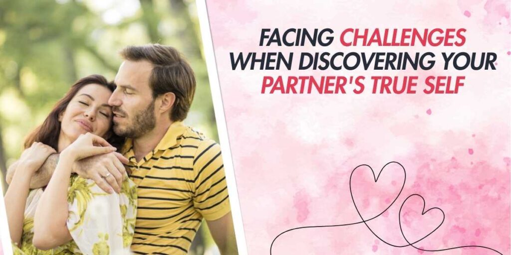 Facing Challenges When Discovering Your Partner's True Self