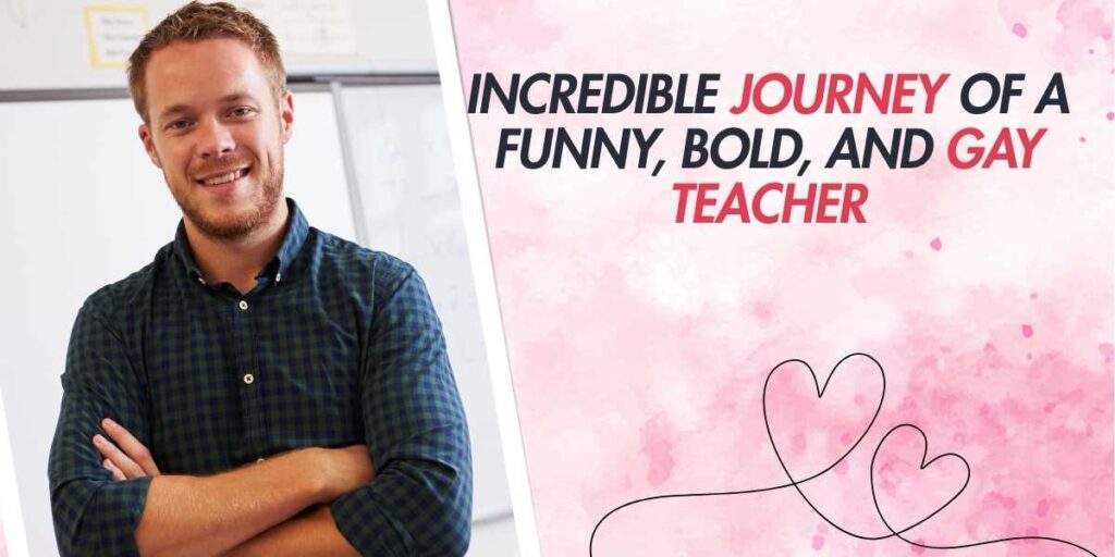 Incredible Journey of a Funny, Bold, and Gay Teacher