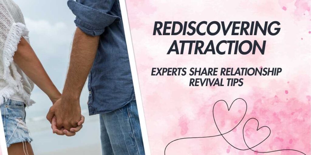 Rediscovering Attraction Experts Share Relationship Revival Tips