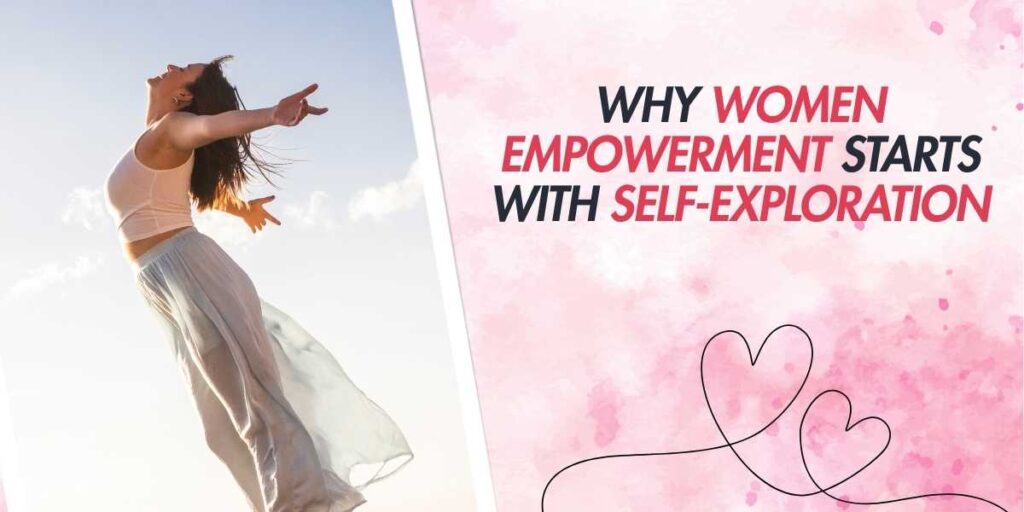 Why Women Empowerment Starts with Self-Exploration