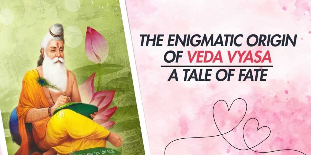 The Enigmatic Origin of Veda Vyasa A Tale of Fate